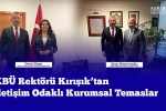 Rektör Kırışık iletişim odaklı kurumsal temaslarda bulundu