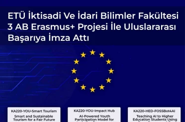 ETÜ İktisadi ve İdari Bilimler Fakültesi 3 AB Erasmus+ projesi ile uluslararası başarıya imza attı 