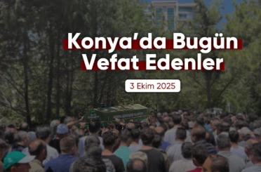 Konya'da bugün vefat edenler | 3 Ekim 2025