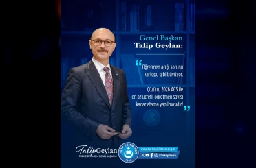 Türk Eğitim-Sen Genel Başkanı Geylan: "Öğretmen açığı sorunu her geçen gün büyümeye devam etmektedir" 