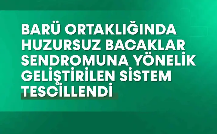 BARÜ ortaklığında huzursuz bacaklar sendromuna yönelik geliştirilen sistem tescillendi
