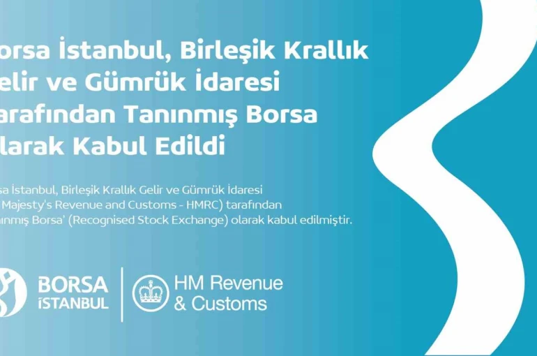 Borsa İstanbul, Birleşik Krallık Gelir ve Gümrük İdaresi tarafından ‘Tanınmış Borsa’ olarak kabul edildi 