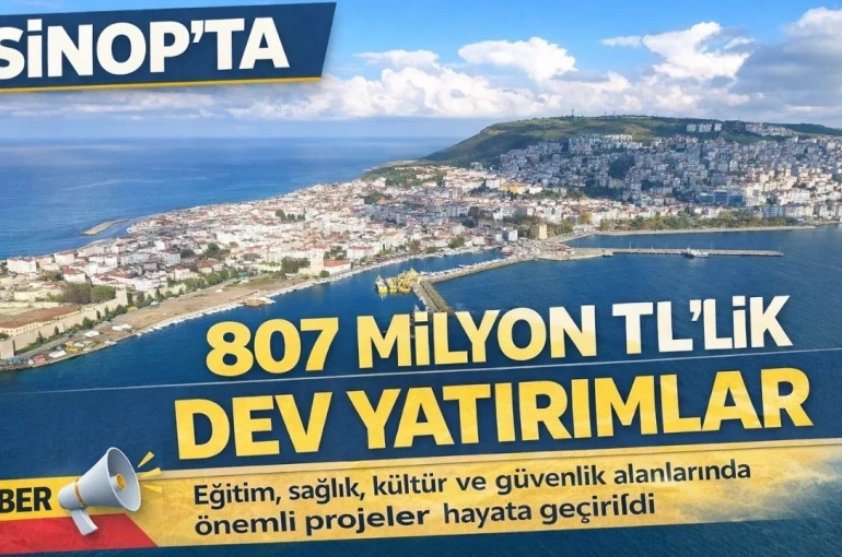 Sinop’ta 807 milyon TL’lik dev kamu yatırımı